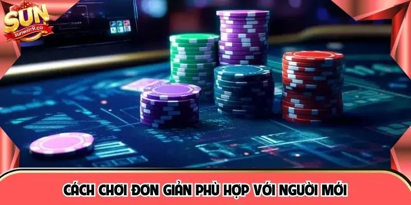 Cách chơi đơn giản phù hợp với người mới