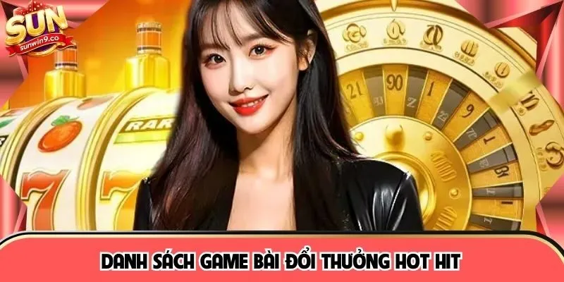 Danh sách game bài đổi thưởng hot hit