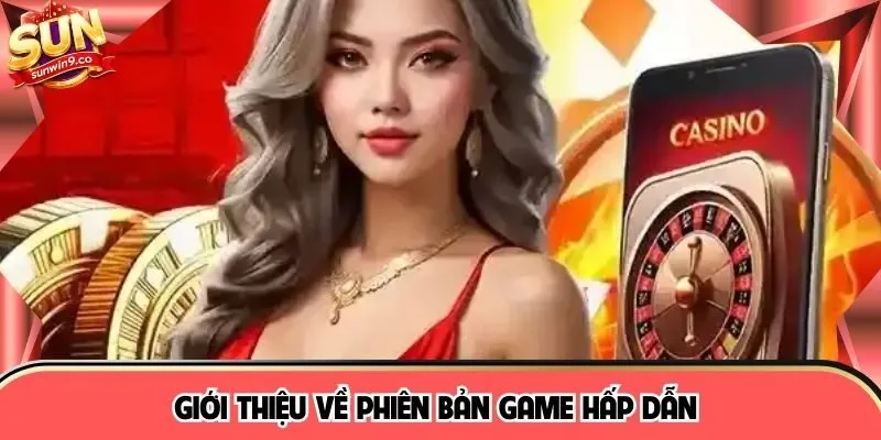 Giới thiệu về phiên bản game hấp dẫn